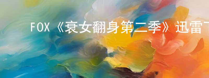 ﻿白海春发布﻿FOX《衰女翻身第二季》迅雷下载/在线观看/百度云-都市/情感-美剧天堂